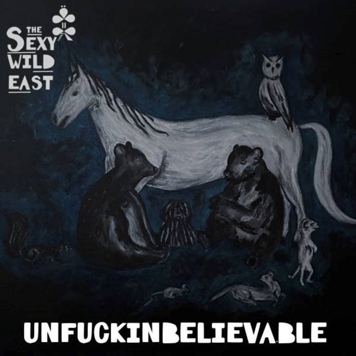 THE SEXY WILD EAST - UNFUCKINBELIEVABLE album sleeve