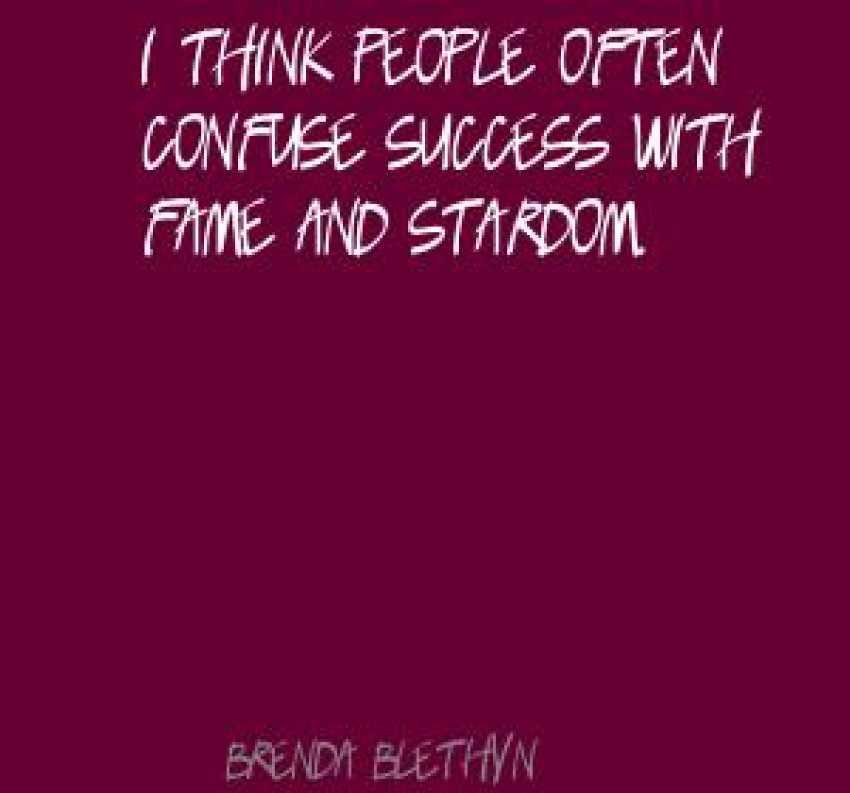 I think people often confuse success with fame and stardom — Brenda Blethyn.