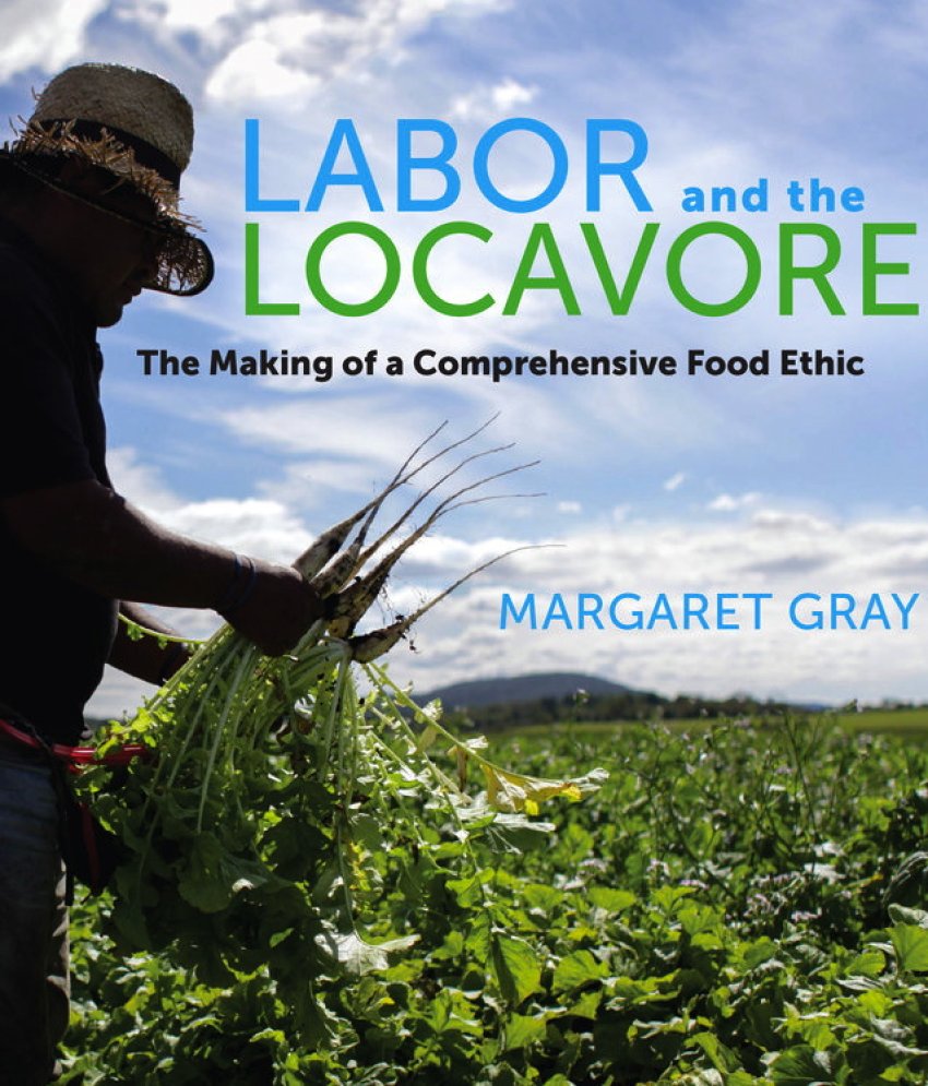 Labor and the Locavore: The Making of a Comprehensive Food Ethic