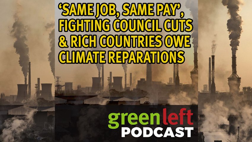 ’Same job, same pay’, fighting council cuts & rich countries owe climate reparations